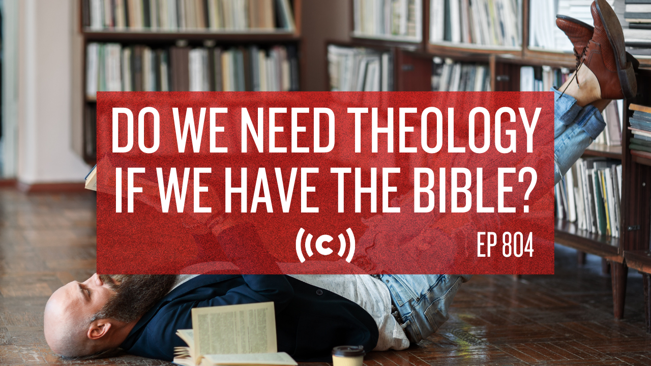 Do We Need Theology If We Have the Bible? - Core Live - 9/29/21