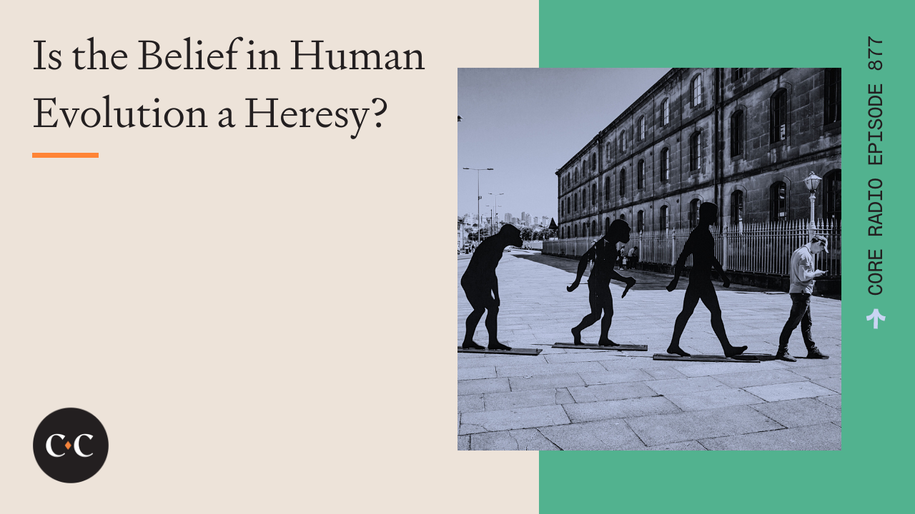 Is the Belief in Human Evolution a Heresy? - Core Live - 1/10/22