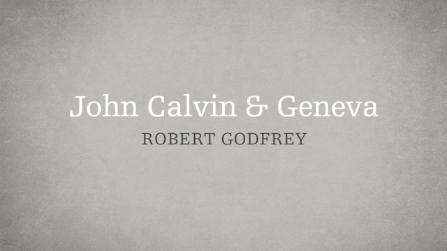 John Calvin & Geneva - P3:E7 - A Survey of Church History - W. Robert Godfrey