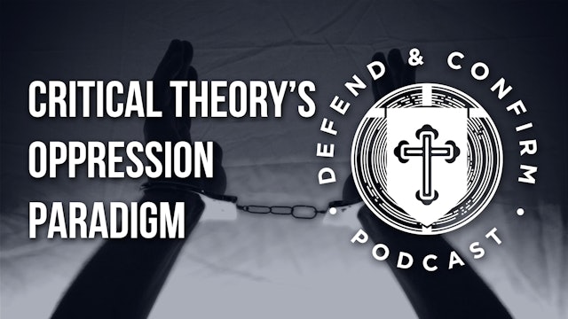 Critical Theory's Oppression Paradigm - Defend and Confirm Podcast