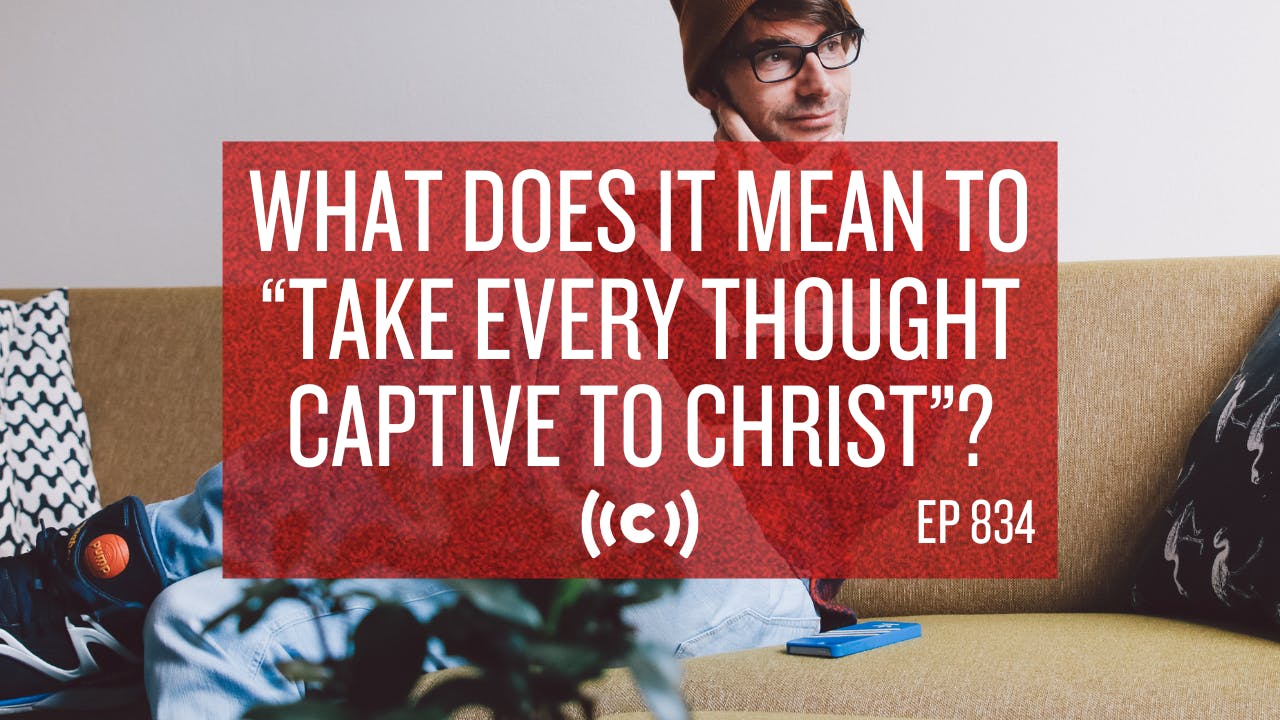 what-does-it-mean-to-take-every-thought-captive-to-christ-core