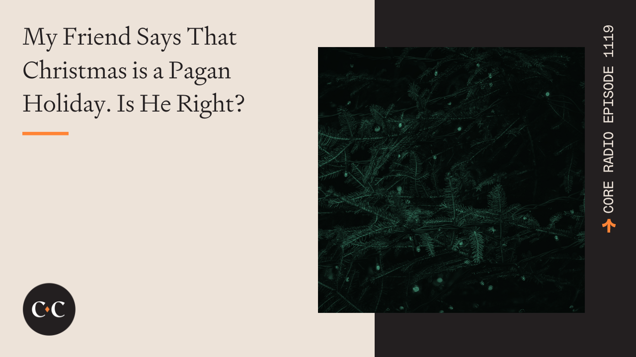 My Friend Says That Christmas is a Pagan Holiday. Is He Right? 