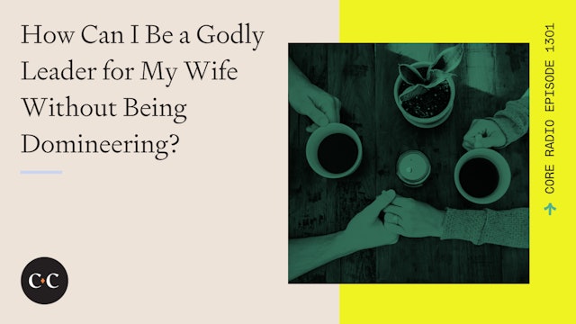 How Can I Be a Godly Leader for My Wife Without Being Domineering?