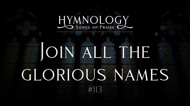 Join All the Glorious Names (Hymn #11...