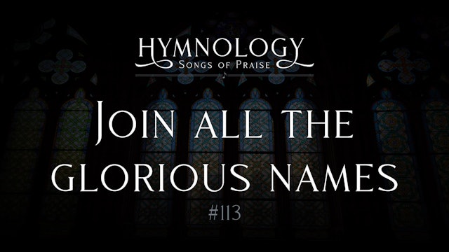 Join All the Glorious Names (Hymn #113) - S2:E17 - Hymnology