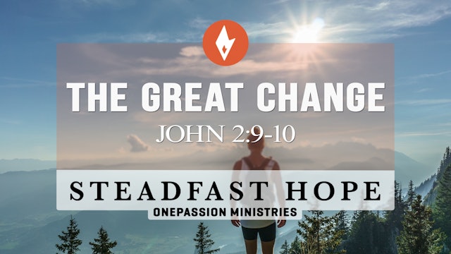 The Great Change - Steadfast Hope - 3/19/24