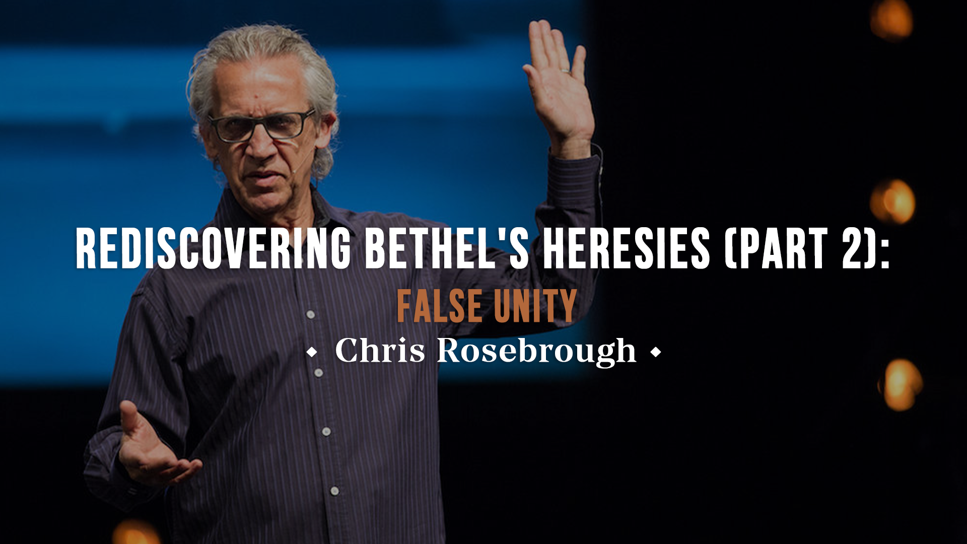 Rediscovering Bethel's Heresies Part 2: False Unity - Chris Rosebrough