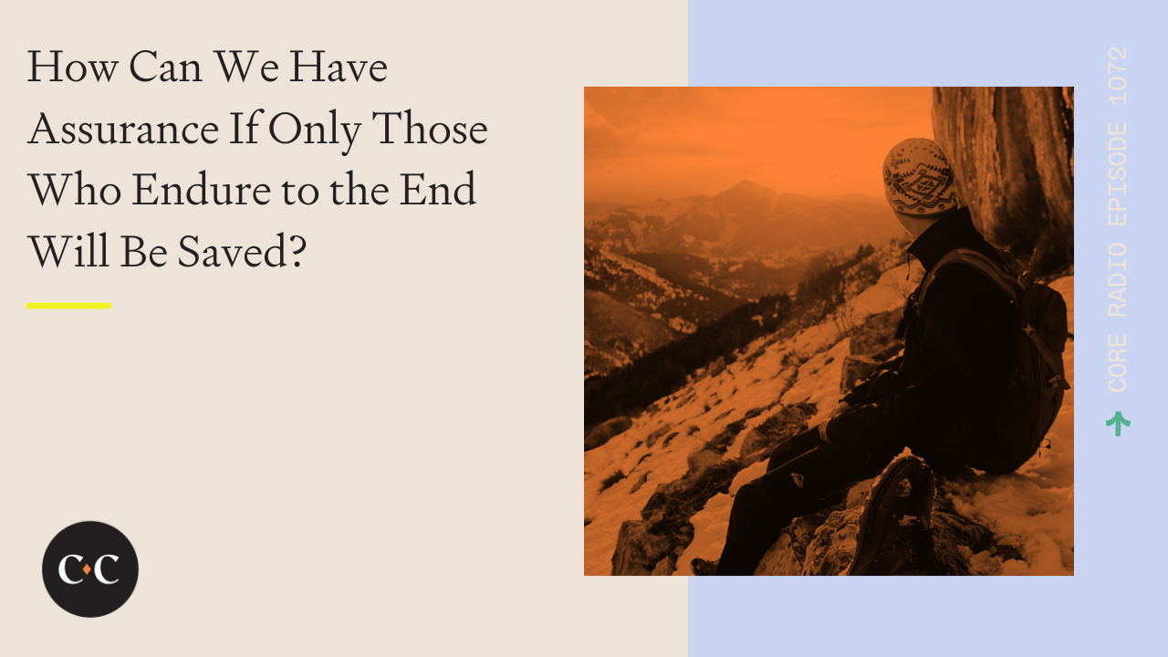 How Can We Have Assurance If Only Those Who Endure to the End Will Be Saved? 