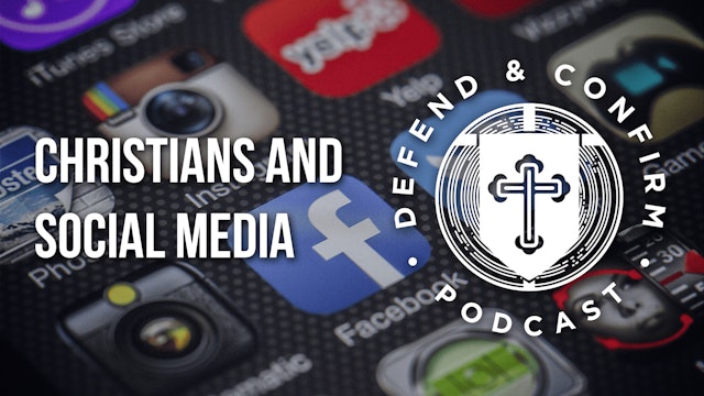 Christians and Social Media - Defend and Confirm Podcast