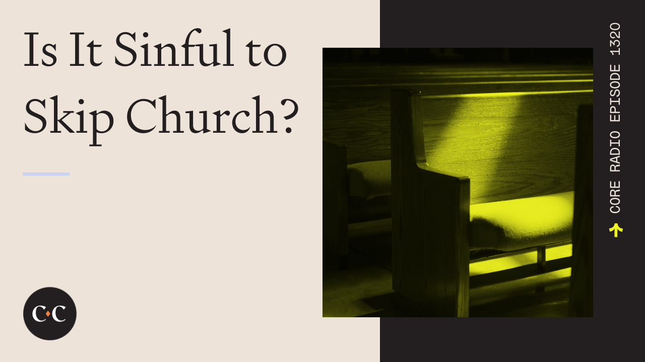 Is It Sinful to Skip Church? - Core Live - 9/21/23