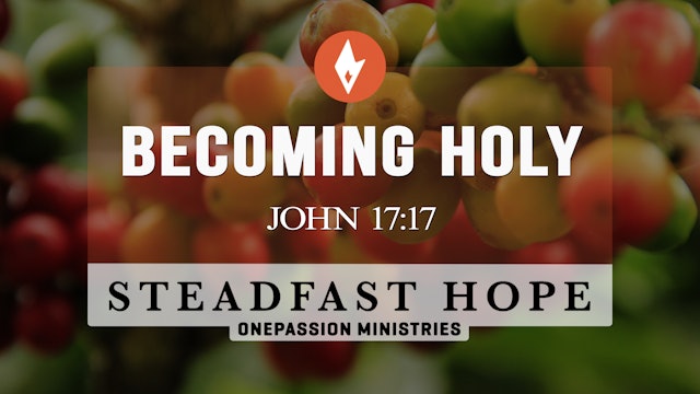Becoming Holy - Steadfast Hope - Dr. Steven J. Lawson - 2/24/23