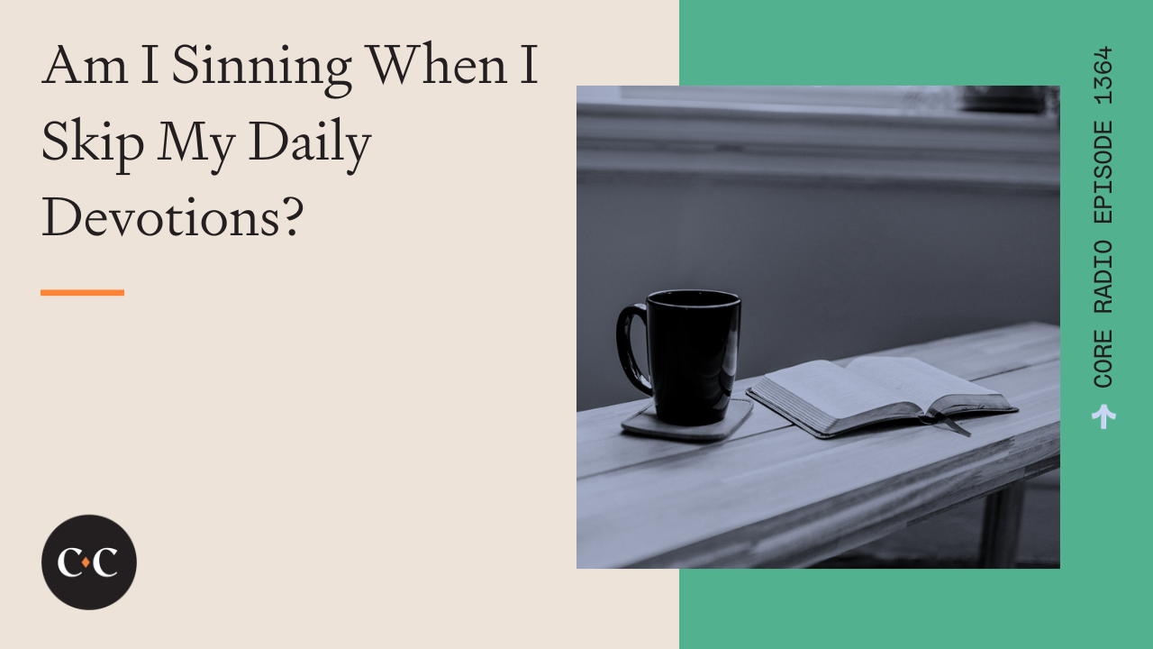 Am I Sinning When I Skip My Daily Devotions? - Core Live - 11/22/23
