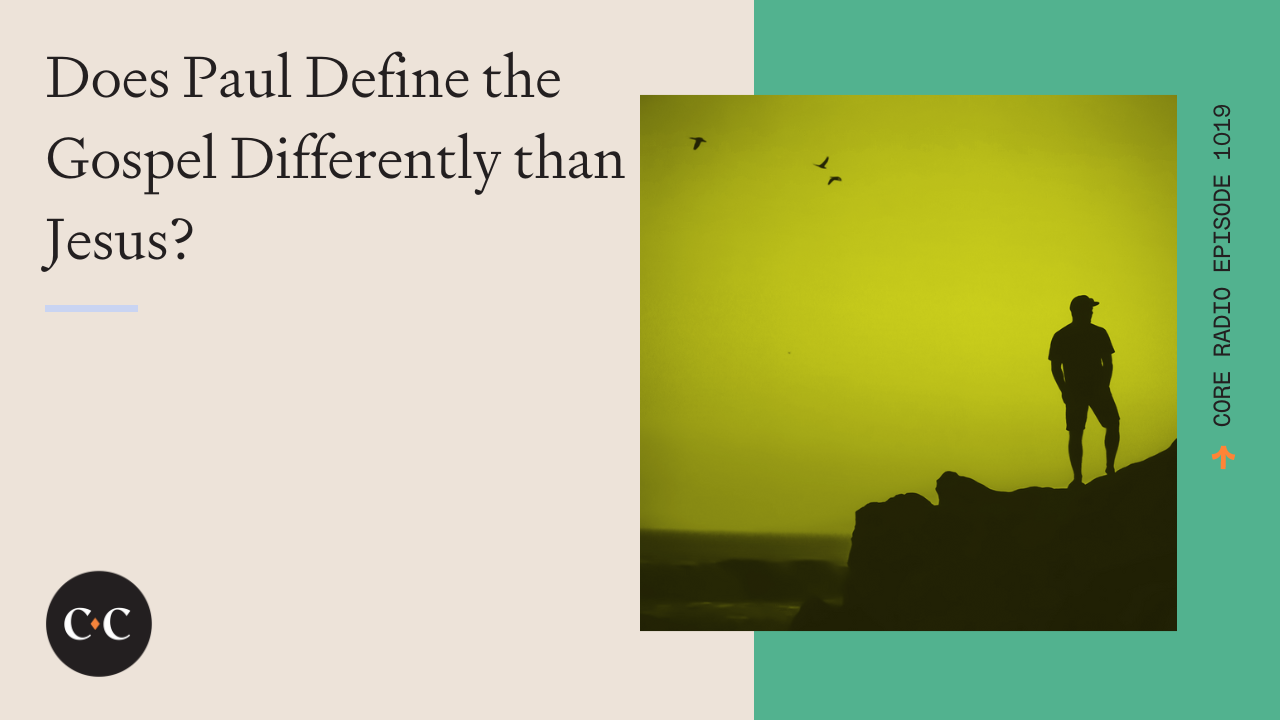 Does Paul Define the Gospel Differently than Jesus? - Core Live - 7/28/22