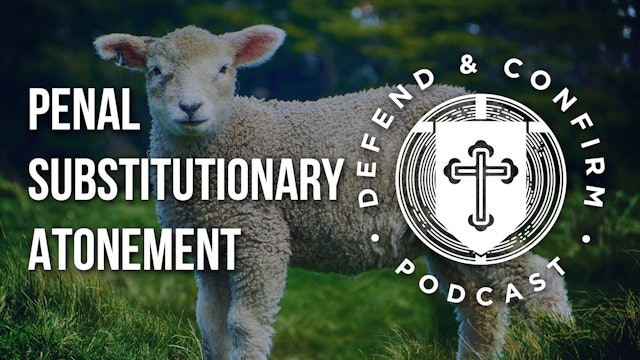 Penal Substitutionary Atonement - Defend and Confirm Podcast