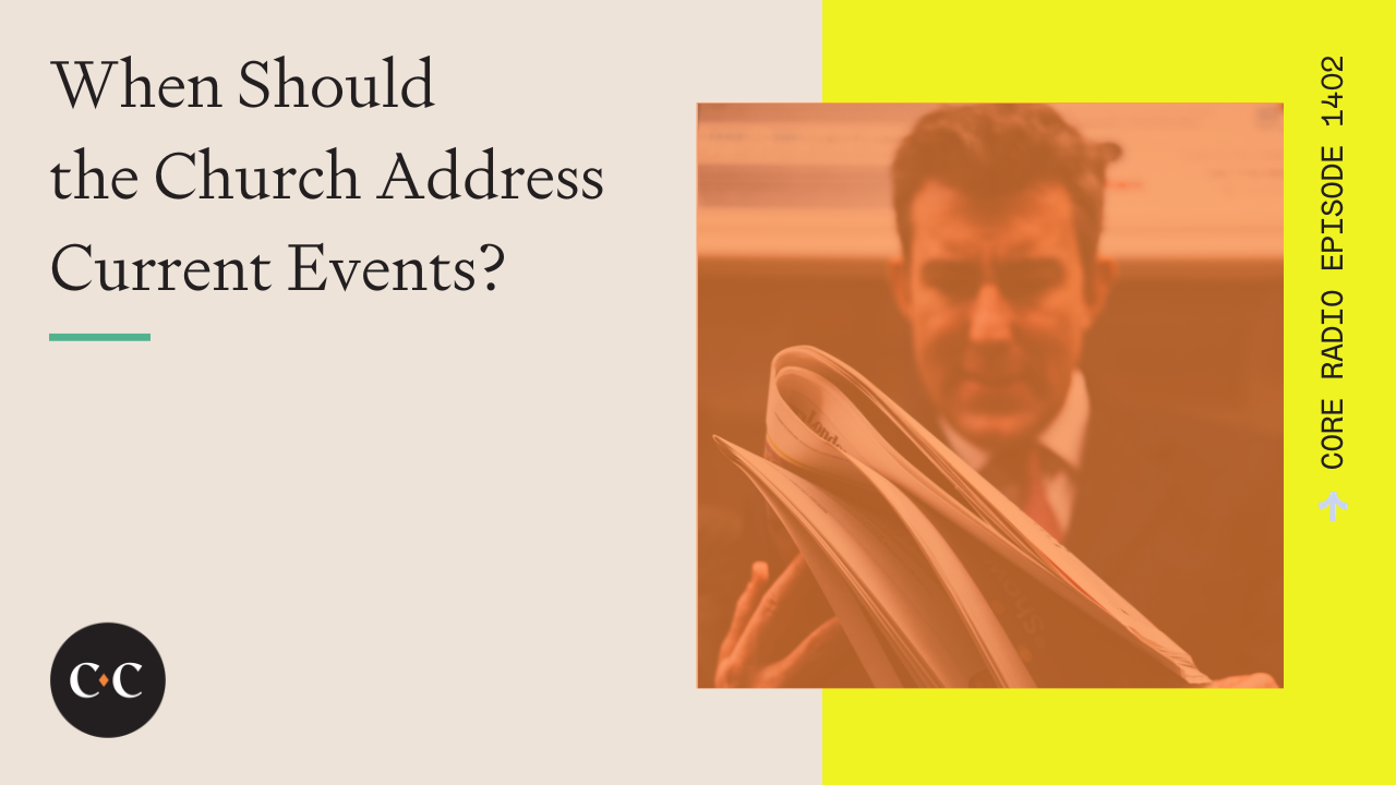 When Should the Church Address Current Events? - Core Live - 1/16/24