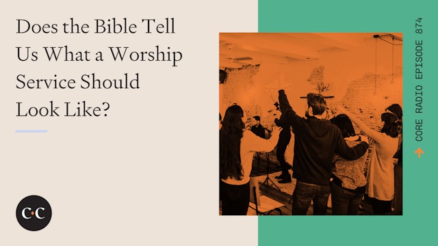 Does the Bible Tell Us What a Worship Service Should Look Like? - Core Live 