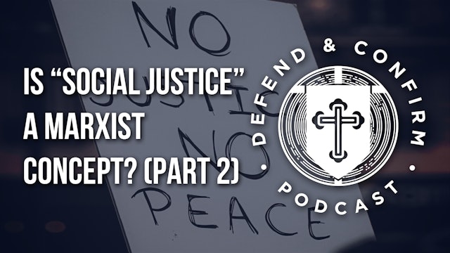 Is “Social Justice” a Marxist Concept? (Part 2) - Defend and Confirm Podcast