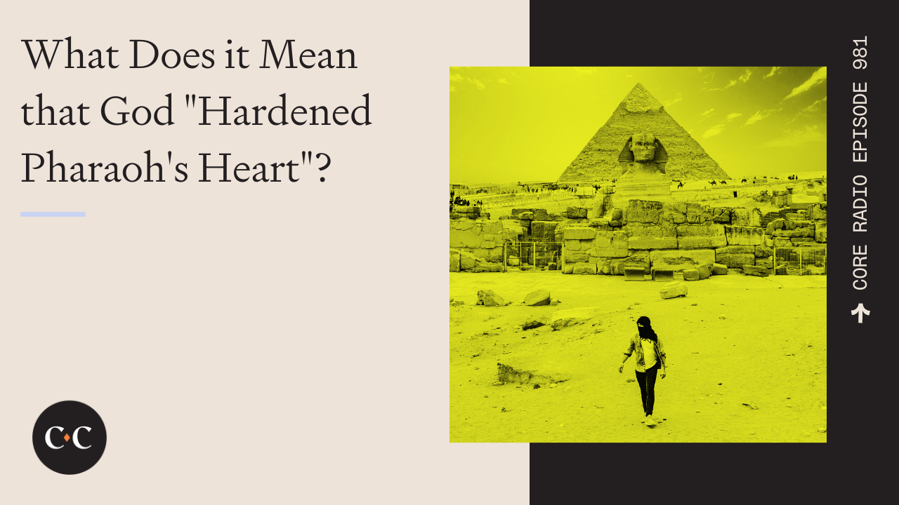 What Does it Mean that God "Hardened Pharaoh's Heart"? - Core Live - 6/03/22