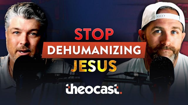 Stop Dehumanizing Jesus - Theocast