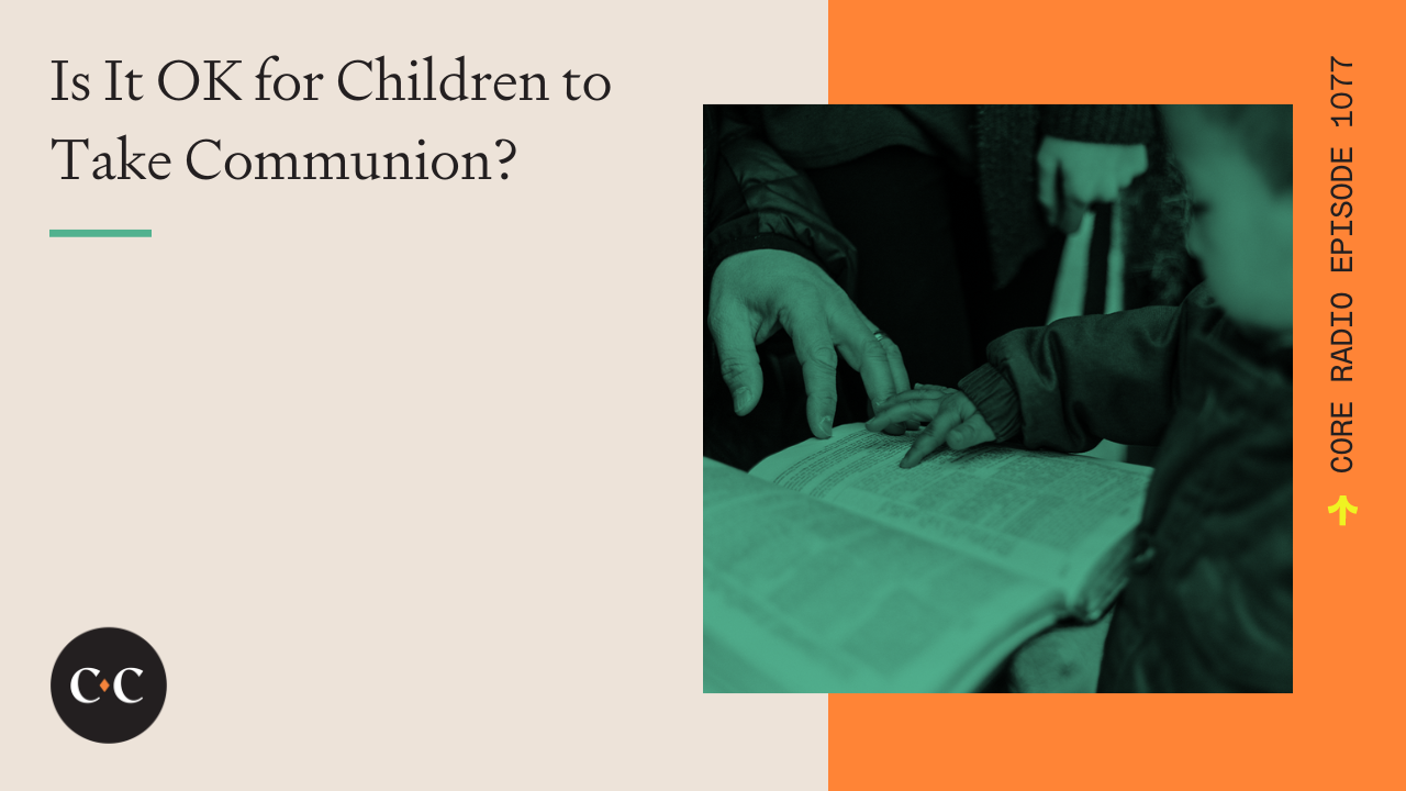 Is It OK for Children to Take Communion? - Core Live - 10/18/22