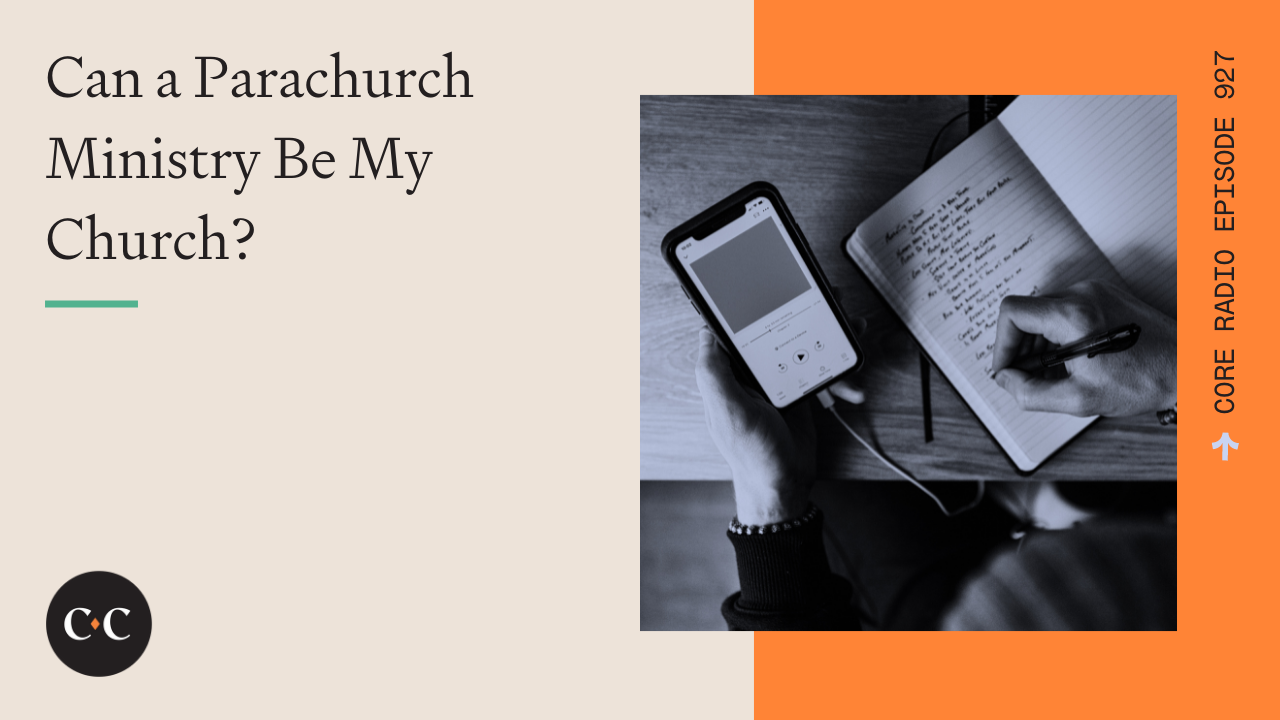 Can a Parachurch Ministry Be My Church? - Core Live - 3/21/22