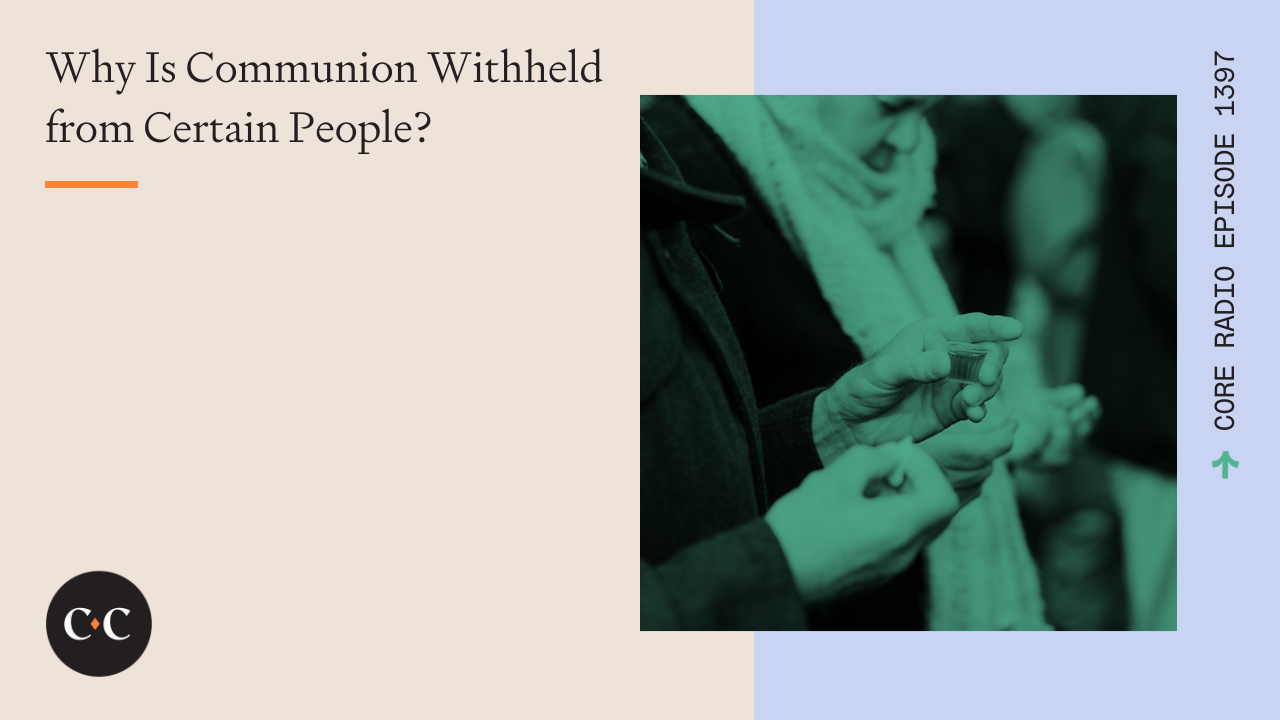 Why Is Communion Withheld from Certain People? - Core Live - 1/08/24