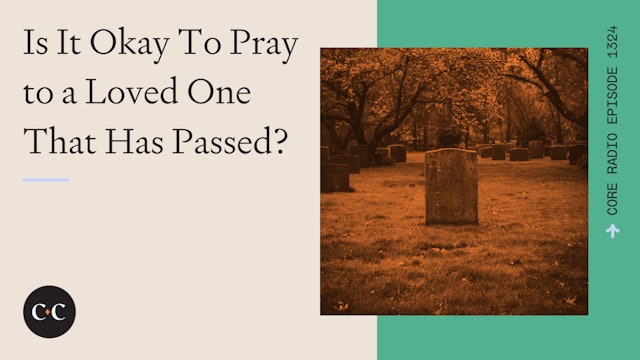Is It Okay To Pray to a Loved One That Has Passed? - Core Live - 9/27/23