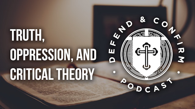Truth, Oppression, and Critical Theory - Defend and Confirm Podcast
