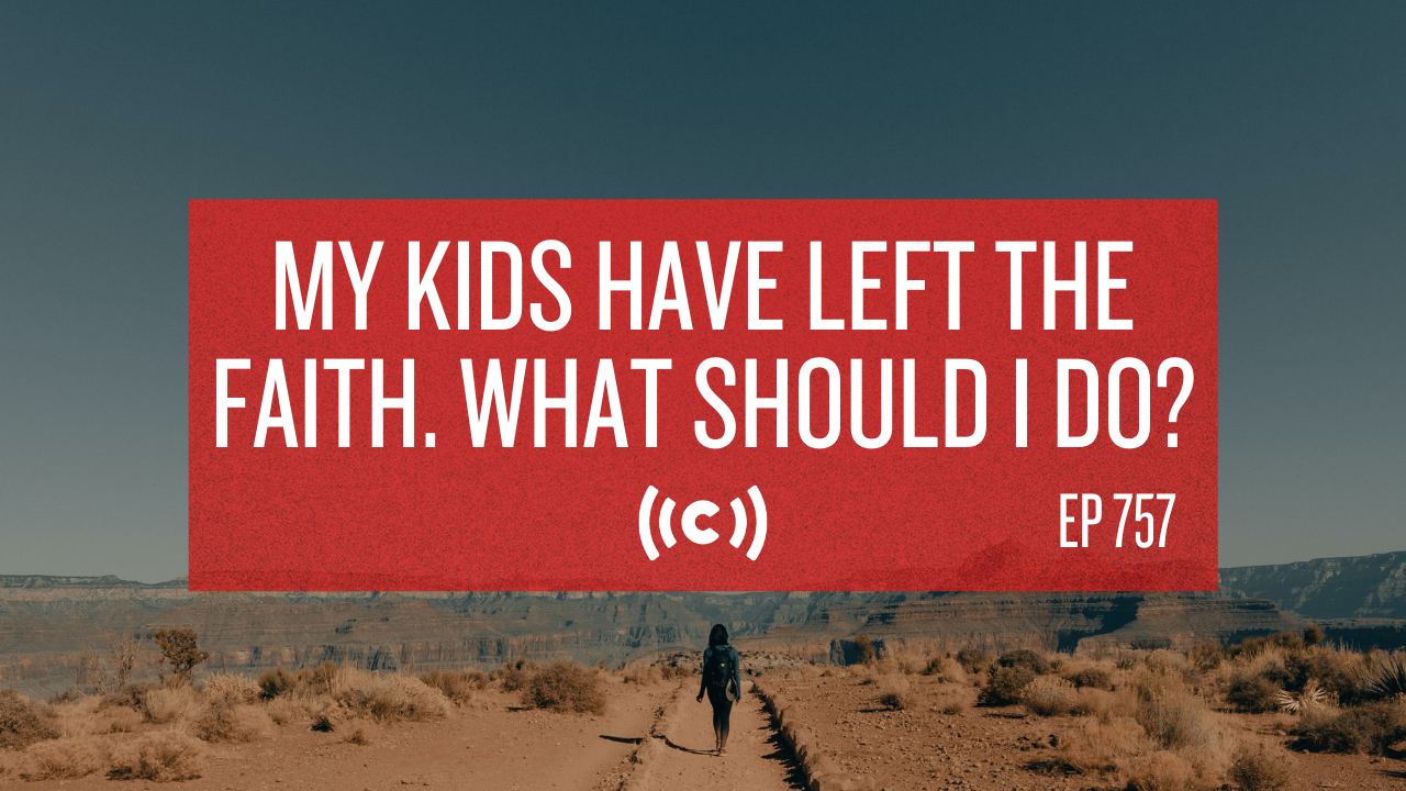 My Kids Have Left the Faith. What Should I Do? - Core Live - 7/26/21