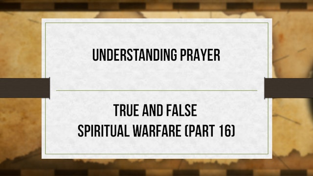Understanding Prayer - P16 - True and False Spiritual Warfare