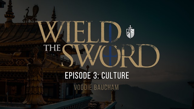 Culture - Voddie Baucham - S2:E3 - Wield the Sword
