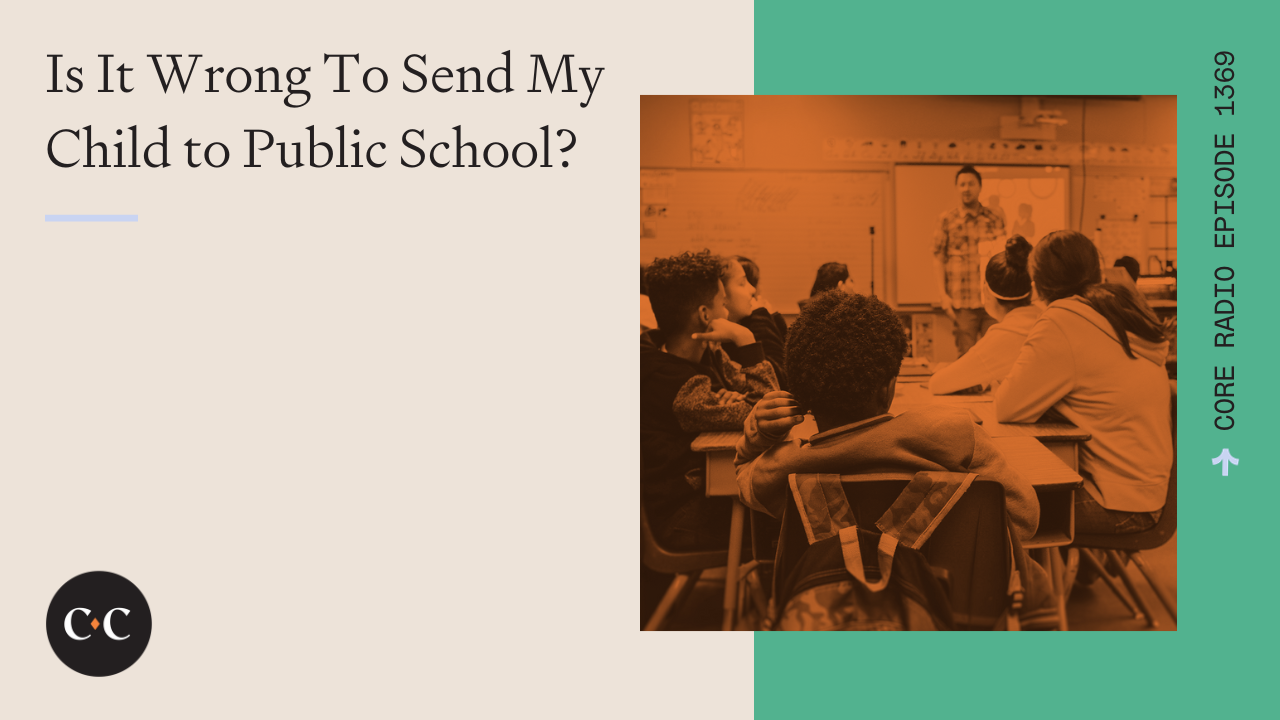 Is It Wrong To Send My Child to Public School? - Core Live - 11/29/23