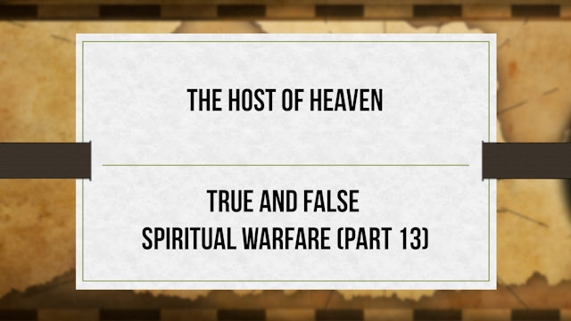 The Host of Heaven - P13 - True and False Spiritual Warfare
