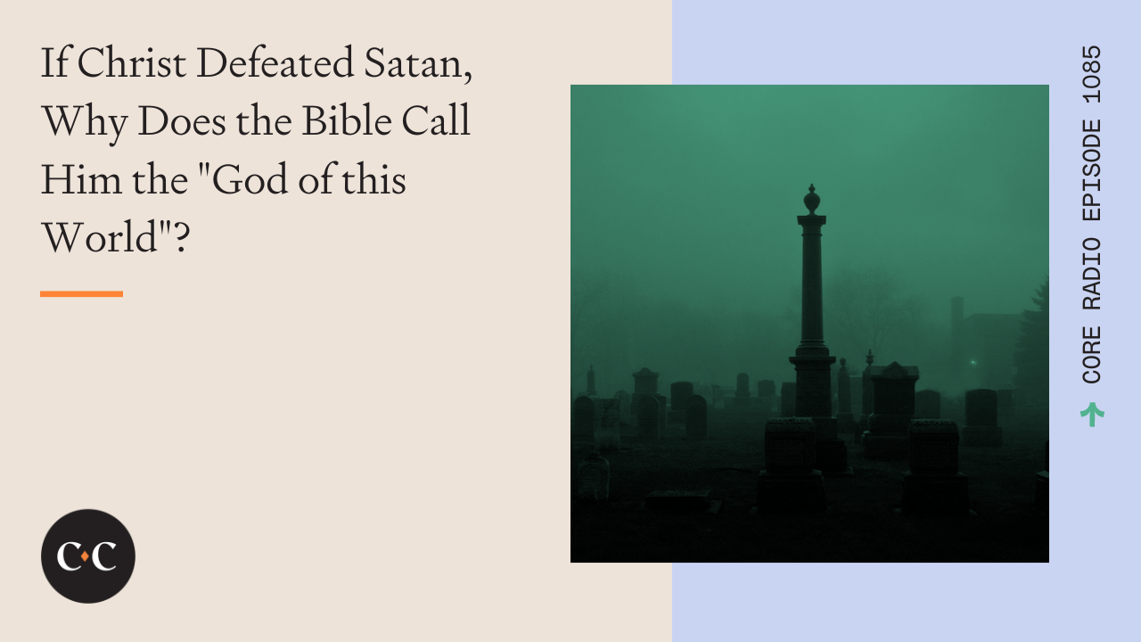 Why Does the Bible Call Satan the "God of this World"? - Core Live - 10/27/22
