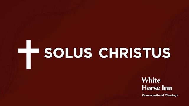 Solus Christus: Our Only Mediator - The Five Solas - White Horse Inn