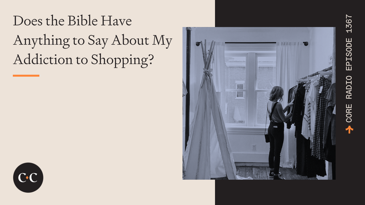 Does the Bible Have Anything to Say About My Addiction to Shopping? - Core Live