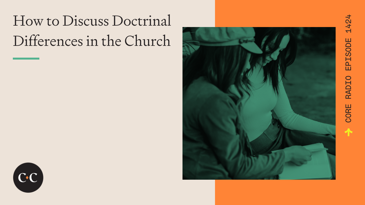 How to Discuss Doctrinal Differences in the Church - Core Live - 2/15/24