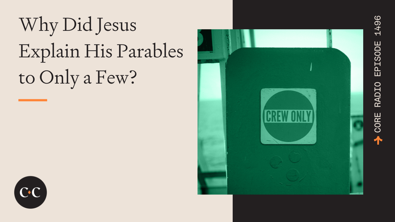 Why Did Jesus Explain His Parables to Only a Few? - Core Live - 5/24/24