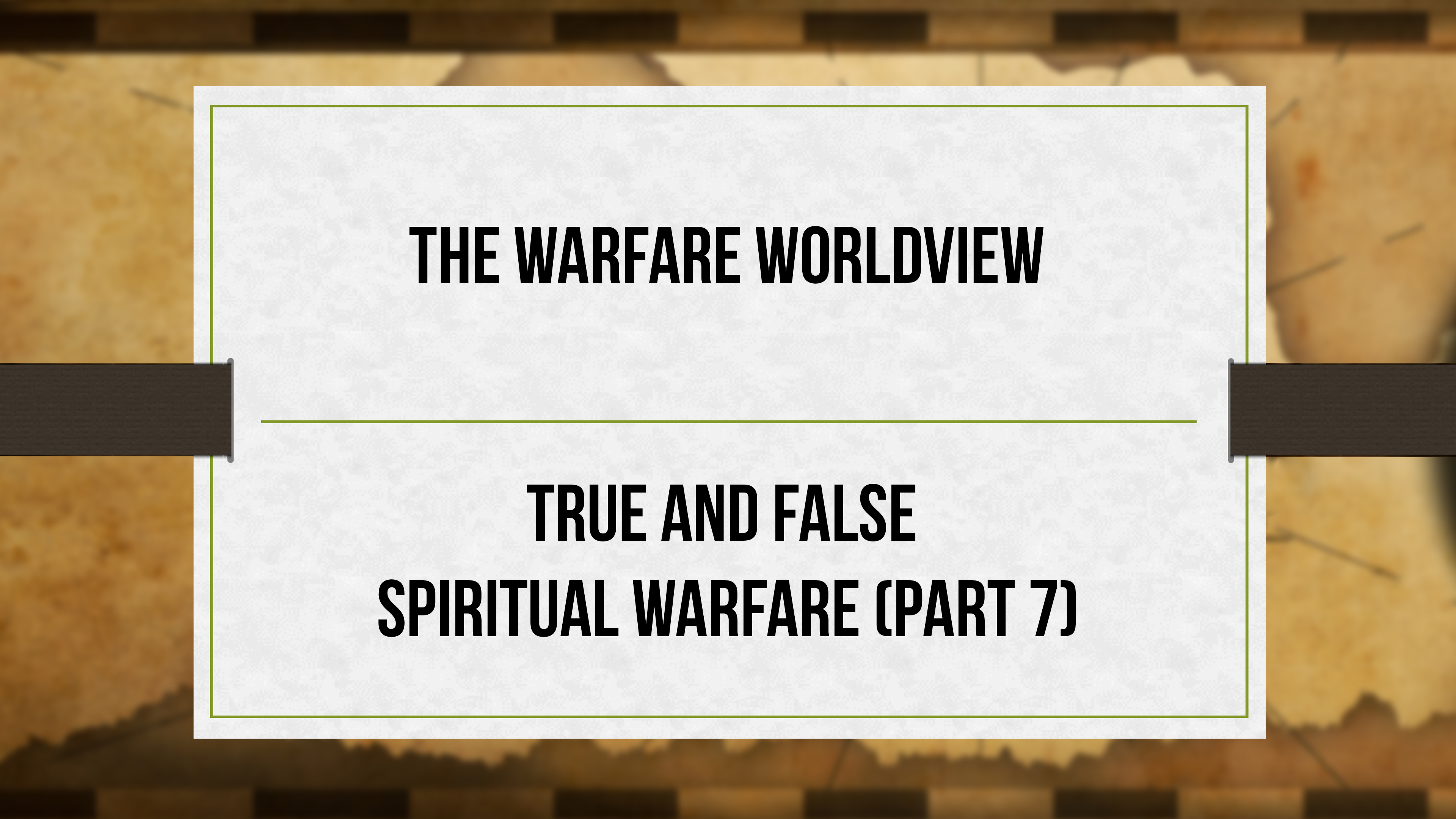 The Warfare Worldview - P7 - True and False Spiritual Warfare