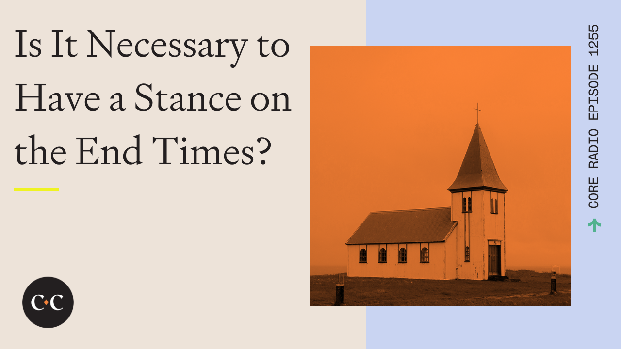 Is It Necessary to Have a Stance on the End Times? - Core Live - 6/22/23