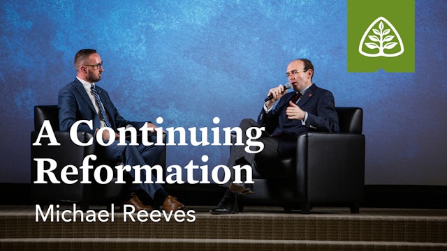 A Continuing Reformation (Seminar) – Michael Reeves – Ligonier