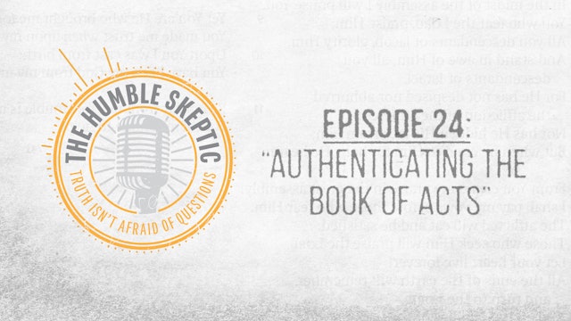 Authenticating the Book of Acts - E.24 - The Humble Skeptic Podcast