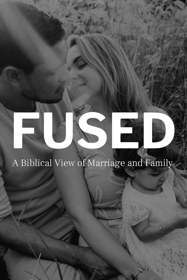 Fused: A Biblical View of Marriage & Family
