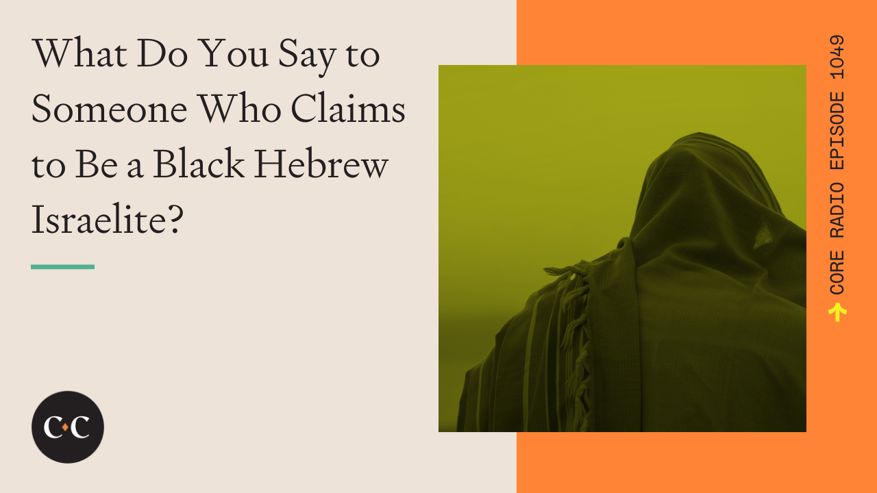 What Do You Say to Someone Who Claims to Be a Black Hebrew Israelite? 