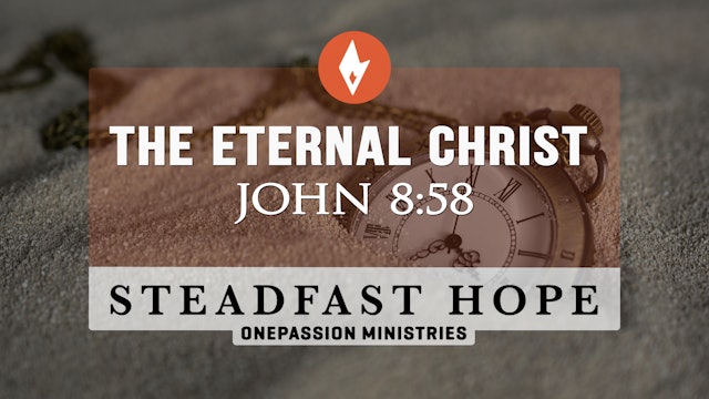 The Eternal Christ - Steadfast Hope - Dr. Steven J. Lawson - 2/7/24