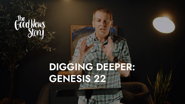 Digging Deeper: Genesis 22 - 05B - The Good News Story