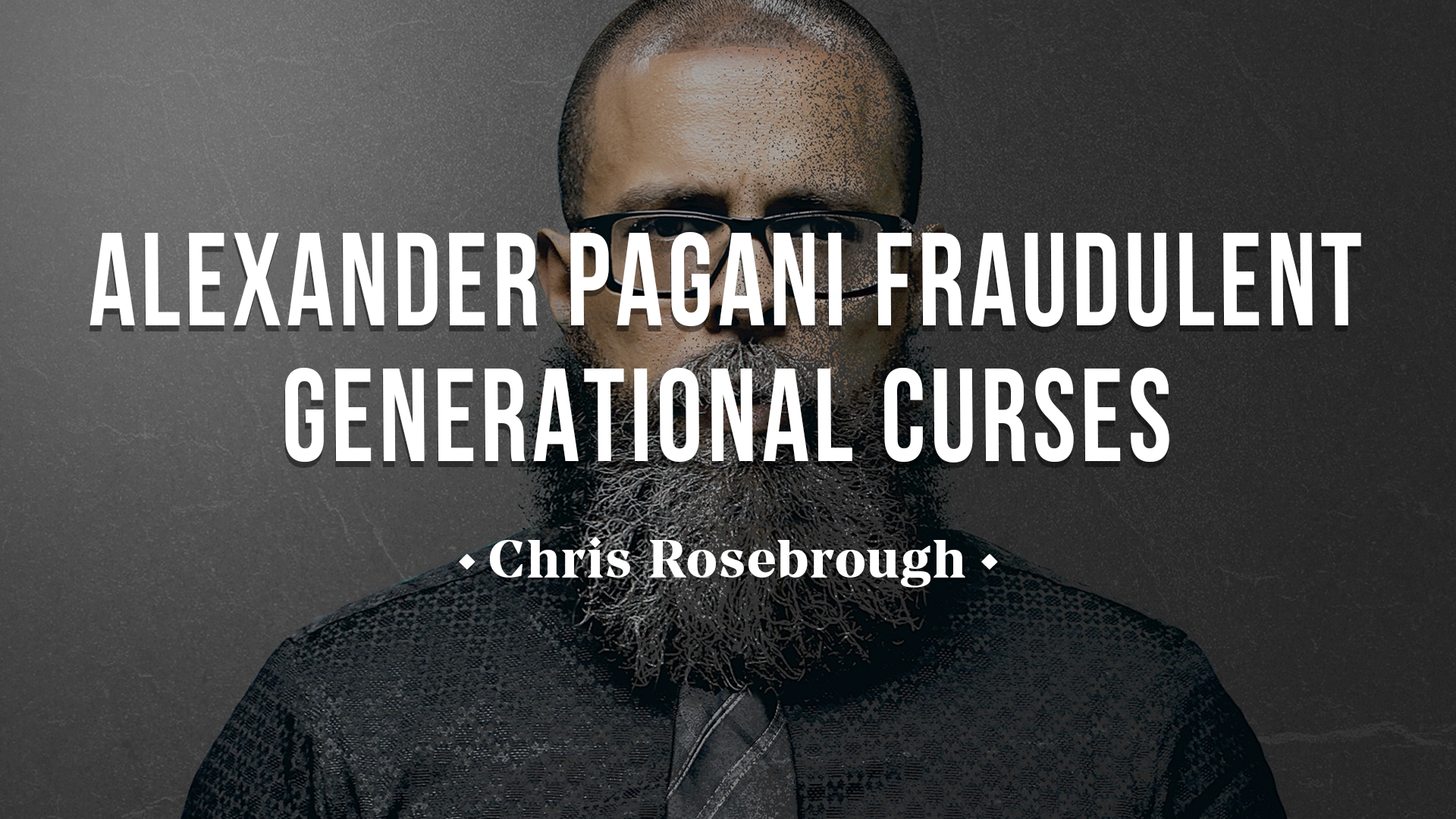 Alexander Pagani Fraudulent Generational Curses Teaching - Chris Rosebrough