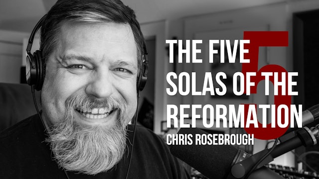 The Five Solas of the Reformation - Chris Rosebrough