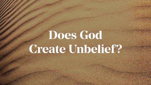 Does God Create Unbelief? - E.5 - Cho...