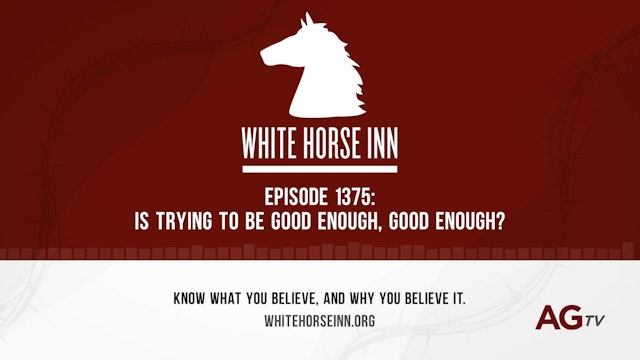 Is Trying to Be Good Enough, Good Enough? - The White Horse Inn - #1375